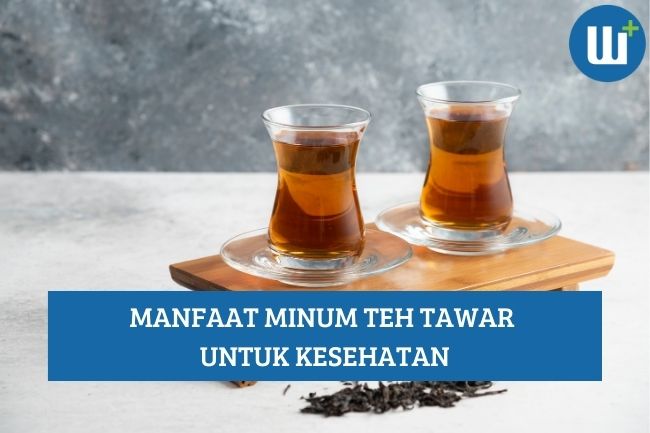 Ketahui Manfaat Minum Teh Tawar untuk Kesehatan